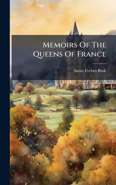Memoirs Of The Queens Of France