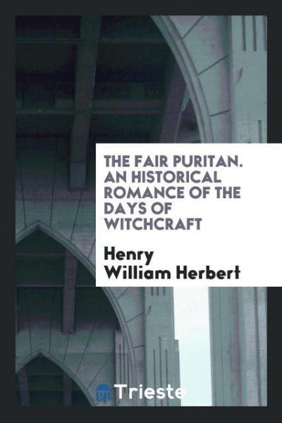 The fair puritan. An historical romance of the days of witchcraft