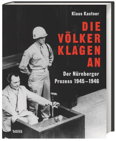 Die Völker klagen an: Der Nürnberger Prozess 1945 - 1946