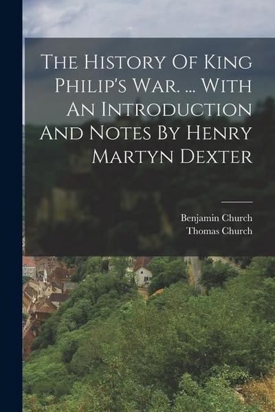 The History Of King Philip’s War. ... With An Introduction And Notes By Henry Martyn Dexter