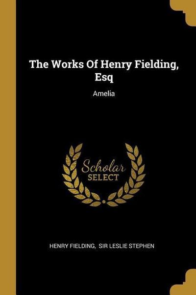 The Works Of Henry Fielding, Esq: Amelia