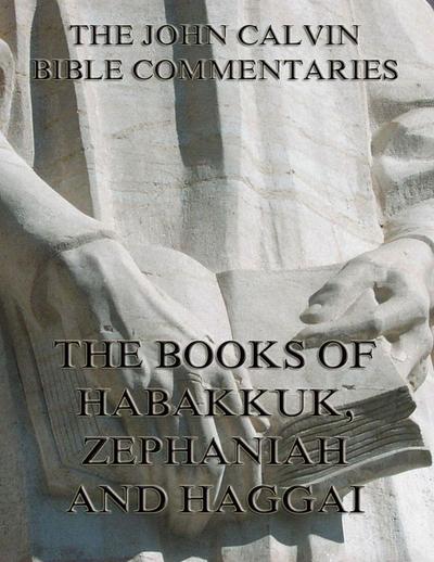 John Calvin’s Commentaries On Habakkuk, Zephaniah, Haggai