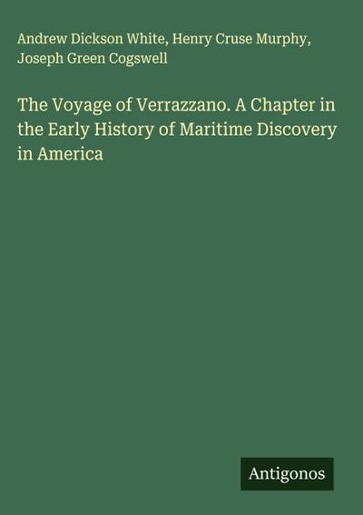 The Voyage of Verrazzano. A Chapter in the Early History of Maritime Discovery in America