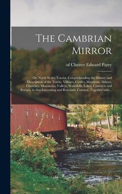 The Cambrian Mirror: or, North Wales Tourist, Comprehending the History and Description of the Towns, Villages, Castles, Mansions, Abbeys