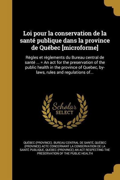 Loi pour la conservation de la santé publique dans la province de Québec [microforme]: Règles et règlements du Bureau central de santé ... = An act fo