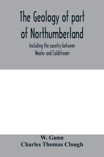 The geology of part of Northumberland, including the country between Wooler and Coldstream; (explanation of quarter-sheet 110 S. W., new series, sheet 3)