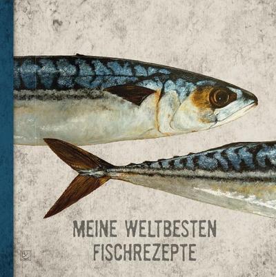 MEINE WELTBESTEN FISCHREZEPTE