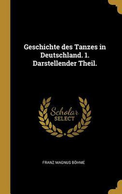 Geschichte Des Tanzes in Deutschland. 1. Darstellender Theil.