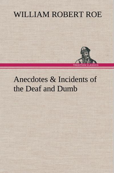 Anecdotes & Incidents of the Deaf and Dumb