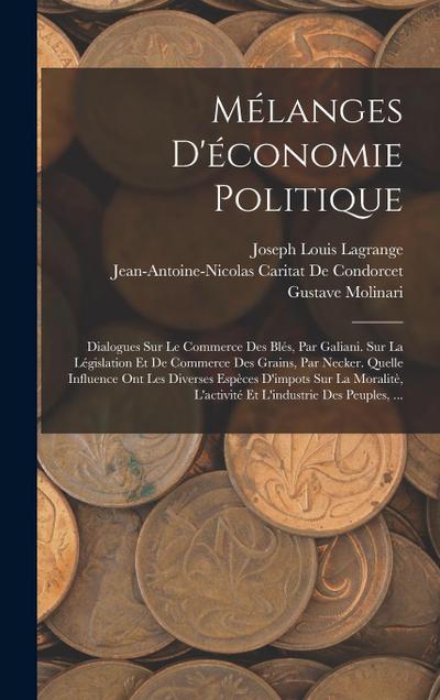 Mélanges D’économie Politique: Dialogues Sur Le Commerce Des Blés, Par Galiani. Sur La Législation Et De Commerce Des Grains, Par Necker. Quelle Infl