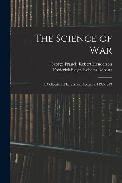 The Science of War: A Collection of Essays and Lectures, 1892-1903