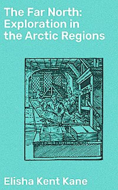 The Far North: Exploration in the Arctic Regions
