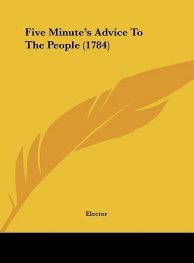 Five Minute's Advice To The People (1784) - Elector
