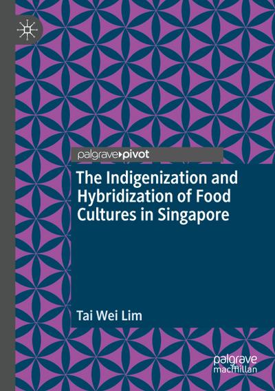 The Indigenization and Hybridization of Food Cultures in Singapore