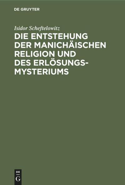 Die Entstehung der Manichäischen Religion und des Erlösungsmysteriums