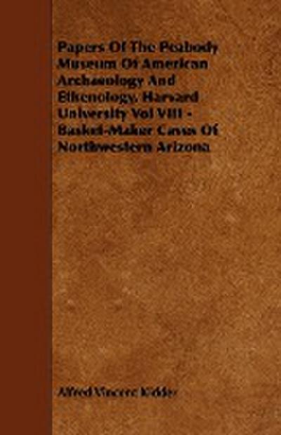 Papers Of The Peabody Museum Of American Archaeology And Ethenology, Harvard University Vol VIII - Basket-Maker Caves Of Northwestern Arizona - Alfred Vincent Kidder