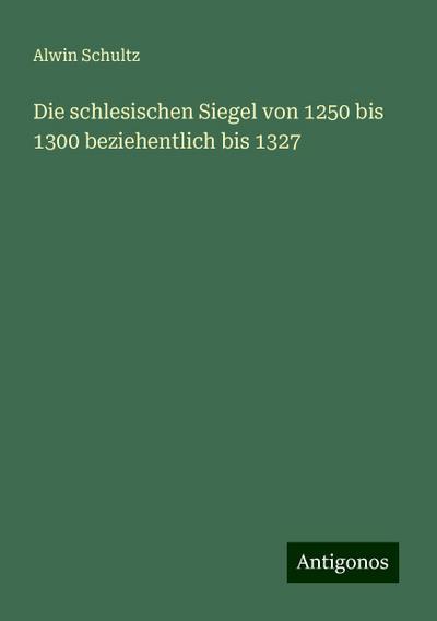 Schultz, A: Die schlesischen Siegel von 1250 bis 1300 bezieh