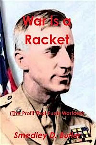 War is a Racket (The Profit That Fuels Warfare)