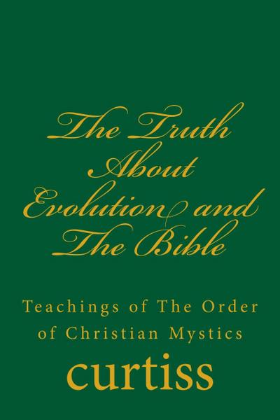 The Truth About Evolution and The Bible (Teachings of The Order of Christian Mystics, #9)