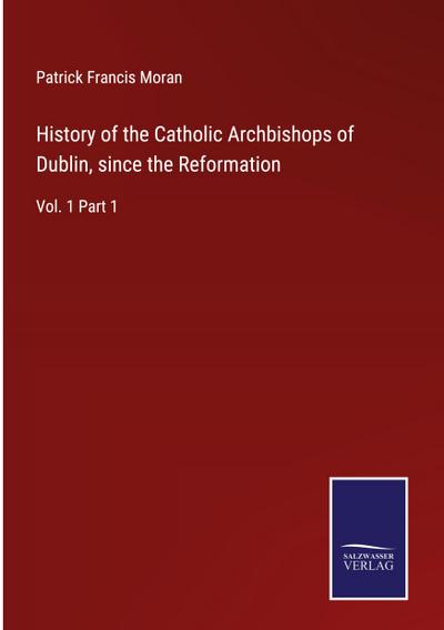 History of the Catholic Archbishops of Dublin, since the Reformation