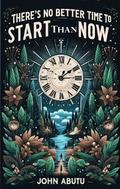 "There’s No Better Time To Start Than Now" Is a guiding light, illuminating the path to success, fulfillment, and personal growth.
