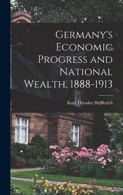 Germany’s Economic Progress and National Wealth, 1888-1913