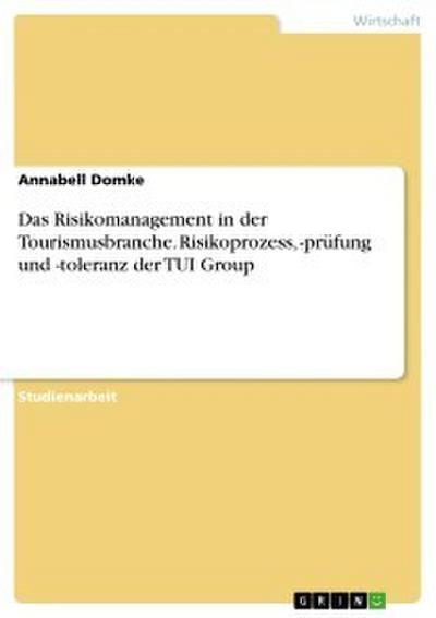 Das Risikomanagement in der Tourismusbranche. Risikoprozess,-prüfung und -toleranz der TUI Group