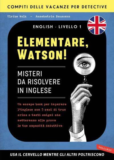 Elementare, Watson! Misteri da risolvere in inglese. Un escape book per imparare l’inglese con 5 casi di true crime e tanti enigmi che metteranno alla prova le tue capacità deduttive