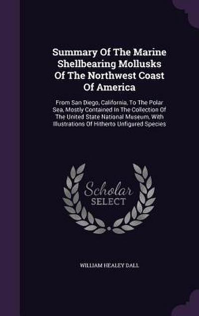 Summary Of The Marine Shellbearing Mollusks Of The Northwest Coast Of America: From San Diego, California, To The Polar Sea, Mostly Contained In The C