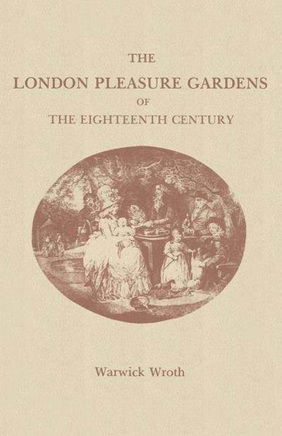 Wroth, W: The London Pleasure Gardens of the Eighteenth Cent