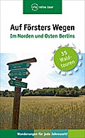 Auf Försters Wegen - Im Norden und Osten Berlins