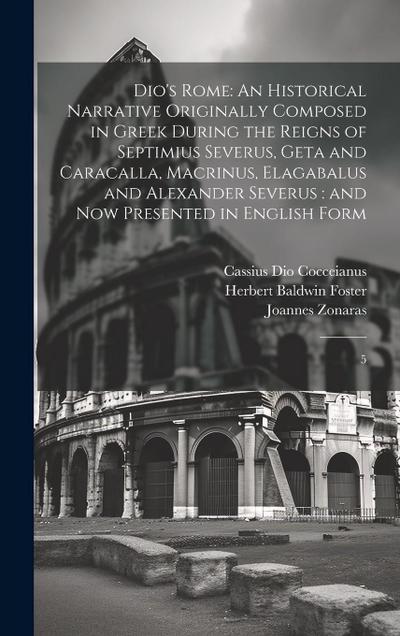 Dio’s Rome: An Historical Narrative Originally Composed in Greek During the Reigns of Septimius Severus, Geta and Caracalla, Macri