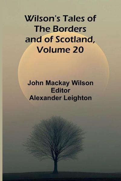 Wilson’s Tales of the Borders and of Scotland, Volume 20