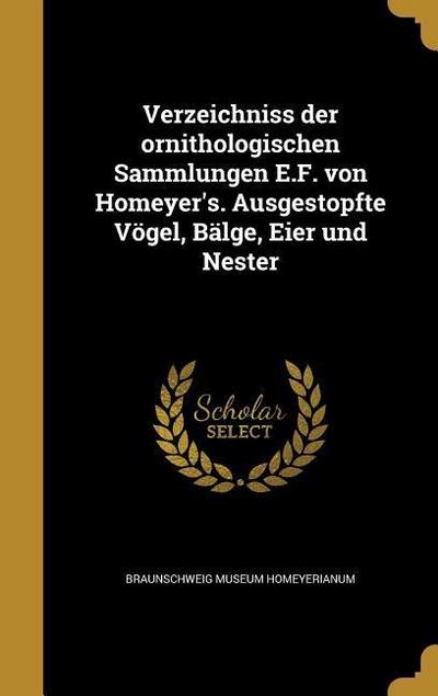 Verzeichniss der ornithologischen Sammlungen E.F. von Homeyer’s. Ausgestopfte Vögel, Bälge, Eier und Nester