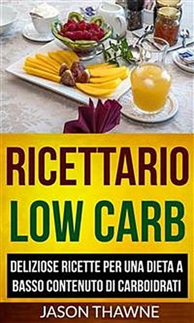 Ricettario Low Carb: Deliziose Ricette Per Una Dieta A Basso Contenuto Di Carboidrati