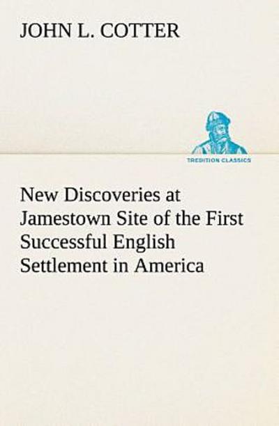 New Discoveries at Jamestown Site of the First Successful English Settlement in America