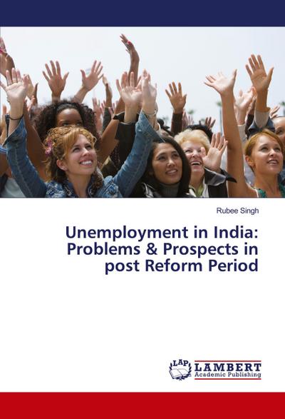 Unemployment in India: Problems & Prospects in post Reform Period