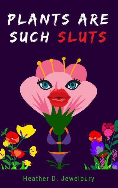 Plants Are Such Sluts (Promethean Ironic Pamphlet Series (PIPS), #35)