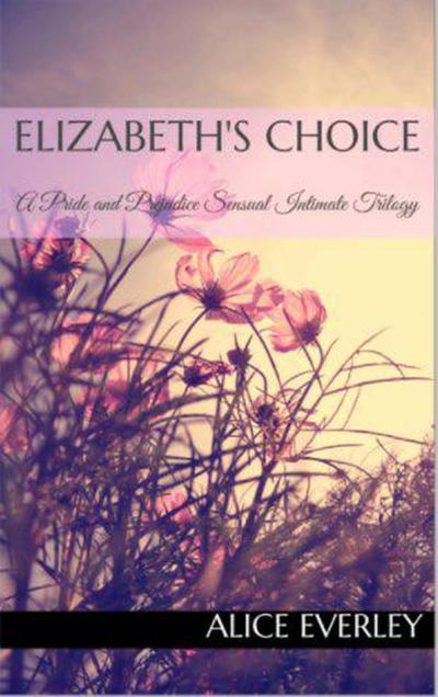 Elizabeth’s Choice: A Pride and Prejudice Sensual Intimate Trilogy