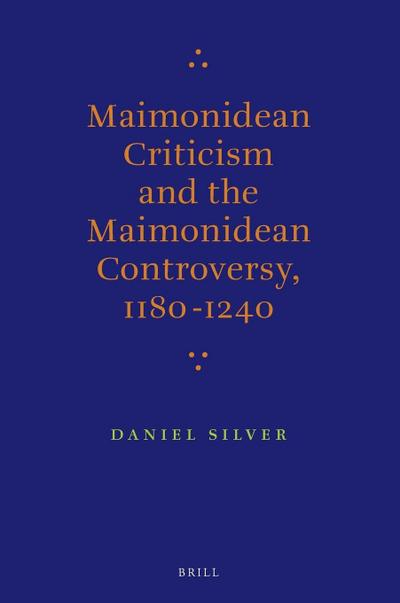 Maimonidean Criticism and the Maimonidean Controversy, 1180-1240