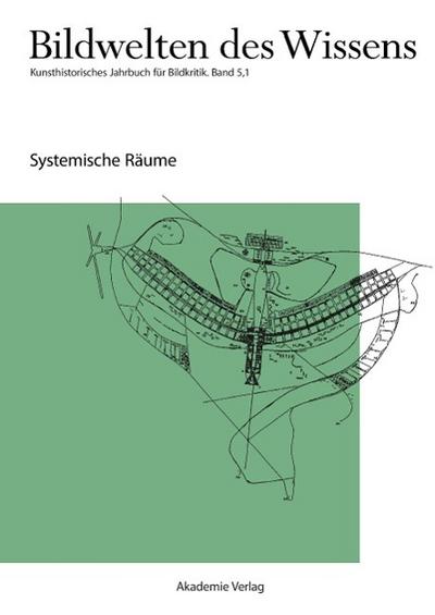 Bildwelten des Wissens Systemische Räume. Bd.5/1