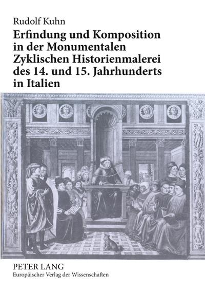Erfindung und Komposition in der Monumentalen Zyklischen Historienmalerei des 14. und 15. Jahrhunderts in Italien