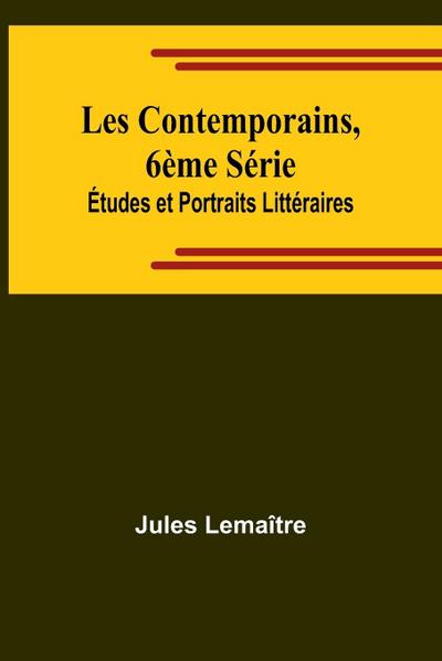 Les Contemporains, 6ème Série; Études et Portraits Littéraires