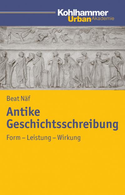 Antike Geschichtsschreibung: Form - Leistung - Wirkung (Urban Akademie)