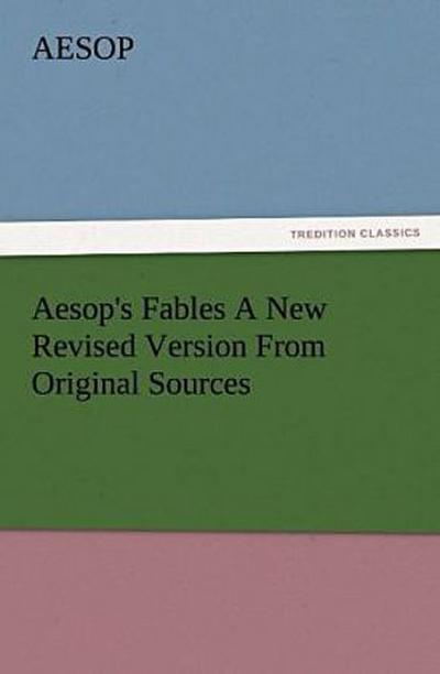 Aesop’s Fables A New Revised Version From Original Sources