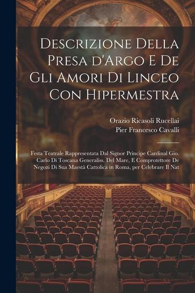 Descrizione della presa d’Argo e de gli amori di Linceo con Hipermestra: Festa teatrale rappresentata dal signor principe cardinal Gio. Carlo di Tosca