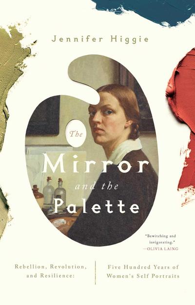 The Mirror and the Palette: Rebellion, Revolution, and Resilience: Five Hundred Years of Women’s Self Portraits