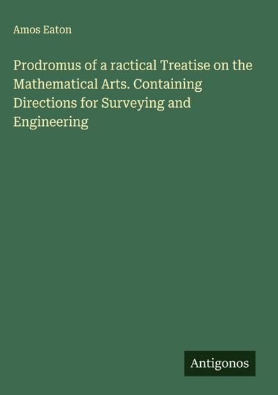 Prodromus of a ractical Treatise on the Mathematical Arts. Containing Directions for Surveying and Engineering
