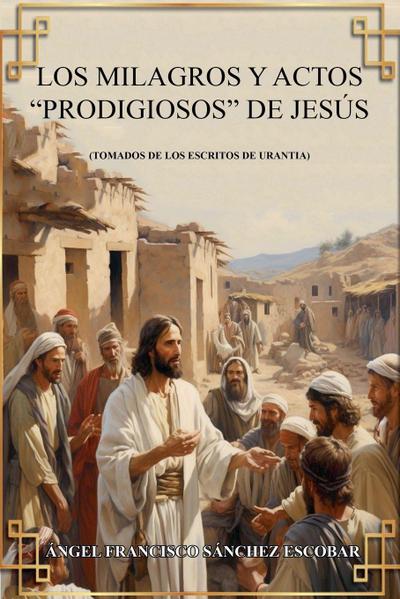 Los milagros y actos "prodigiosos de Jesús (Tomados de Los escritos de Urantia)s"S Mi