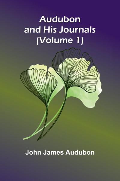 Audubon And His Journals (Volume 1)